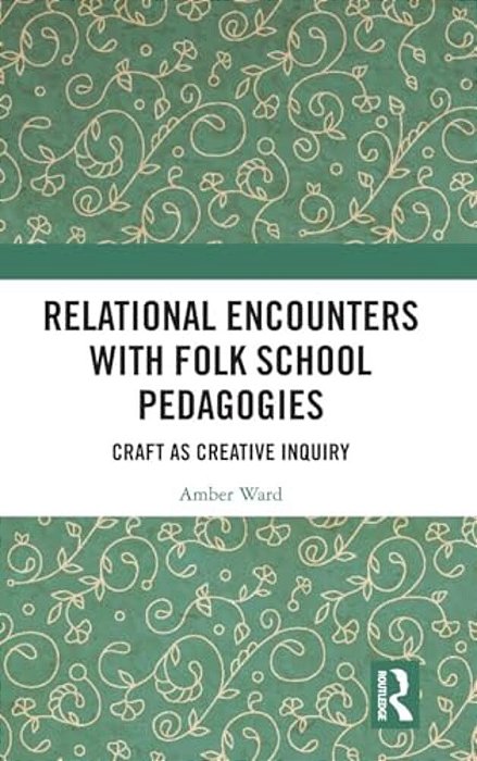 Relational Encounters With Folk School Pedagogies: Craft As Creative Inquiry-..