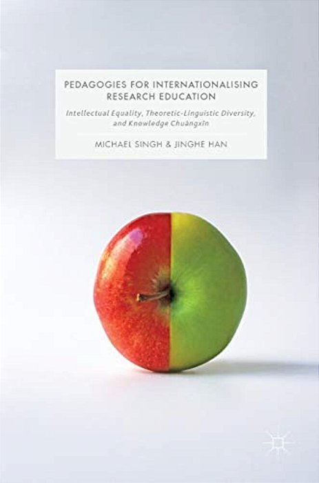 Pedagogies For Internationalising Research Education: Intellectual Equality, Theoretic-Linguistic Diversity And Knowledge Chuàngxin-..