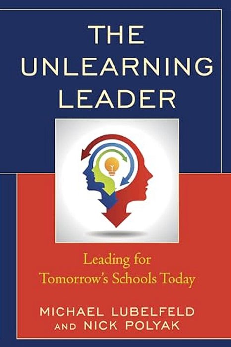 Unlearning Leader: Leading For Tomorrow's Schools Today-..