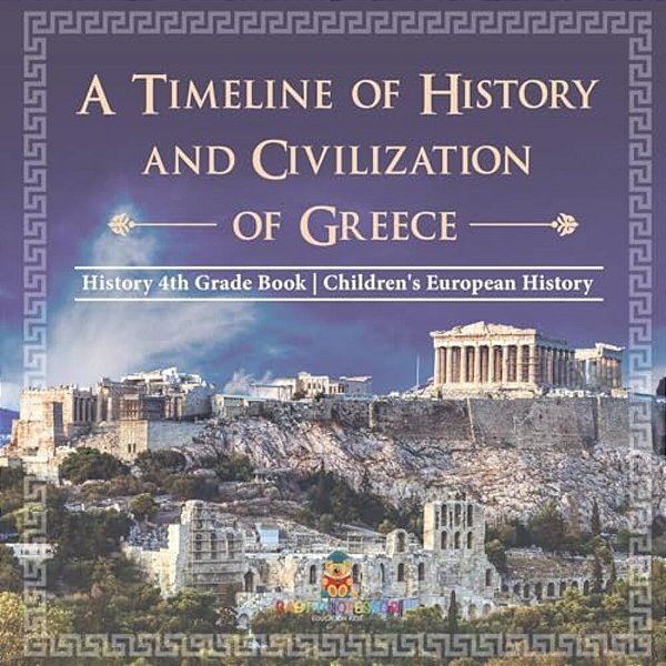 A Timeline Of History And Civilizations Of Greece - History 4Th Grade Book Children's European History-..