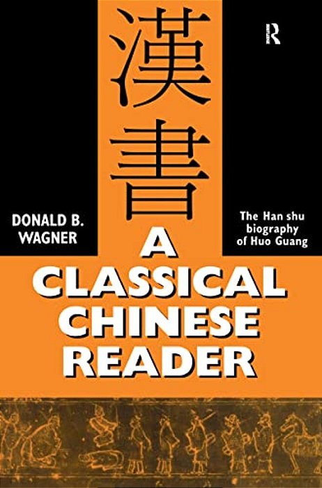 A Classical Chinese Reader: The Han Shu Biography Of Huo Guang-..