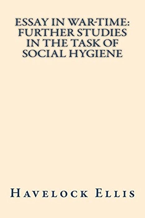 Essay In War-Time Further Studies In The Task Of Social Hygiene-..