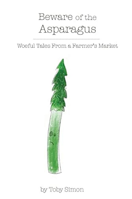 Beware Of The Asparagus: The Woeful Tales From A Farmer's Market-..