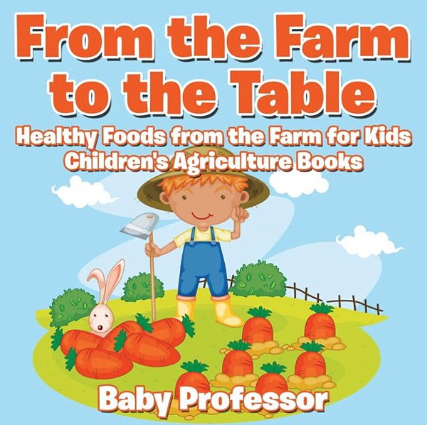 From The Farm To The Table, Healthy Foods From The Farm For Kids - Children's Agriculture Books-..