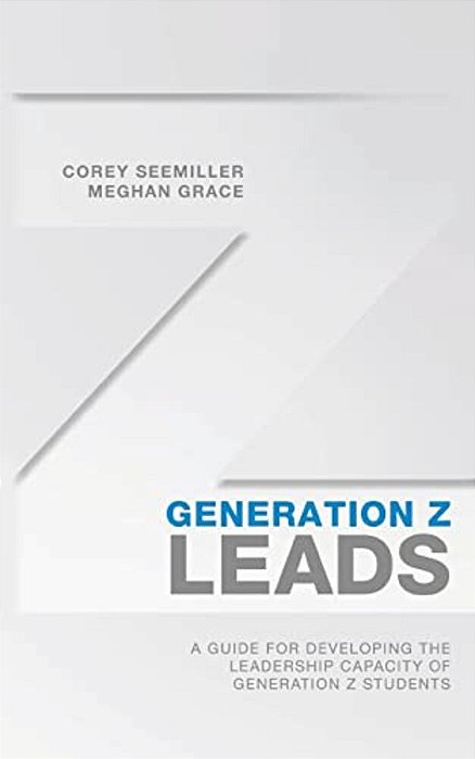 Generation Z Leads: A Guide For Developing The Leadership Capacity Of Generation Z Students-..