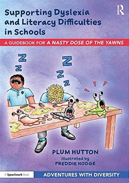 Supporting Dyslexia And Literacy Difficulties In Schools: A Guidebook For 'A Nasty Dose Of The Yawns'-..
