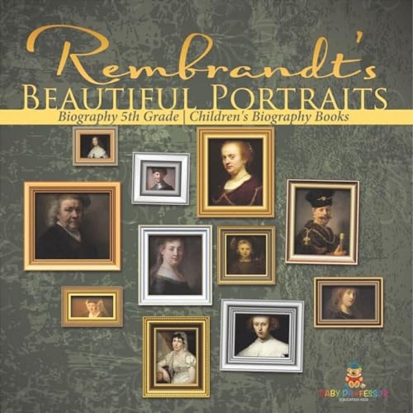 Rembrandt's Beautiful Portraits - Biography 5Th Grade Children's Biography Books-..