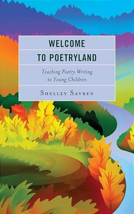 Welcome To Poetryland: Teaching Poetry Writing To Young Children-..