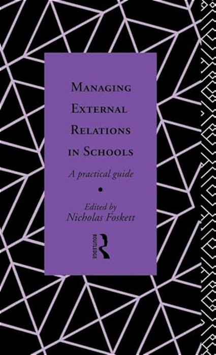 Managing External Relations In Schools: A Practical Guide-..