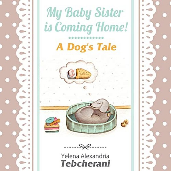 My Baby Sister Is Coming Home! A Dog's Tale-..