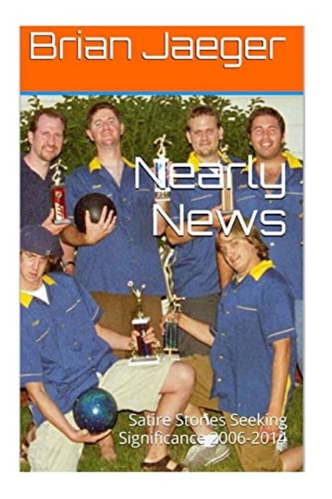 Nearly News: Satire Stories Seeking Significance 2006-2014-..