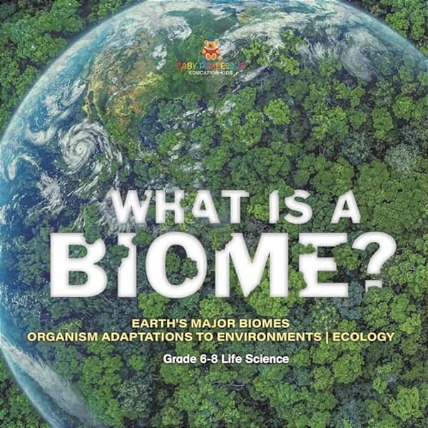 What Is A Biome? Earth's Major Biomes Organism Adaptations To Environments Ecology Grade 6-8 Life Science-..