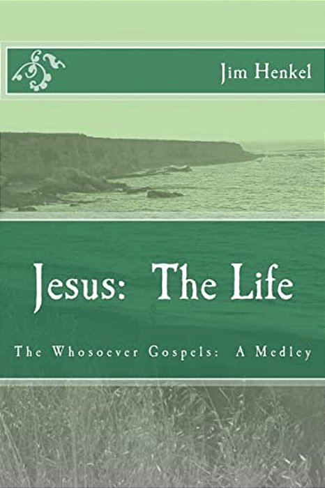 Jesus: The Life: The Whosoever Gospels: A Medley-..