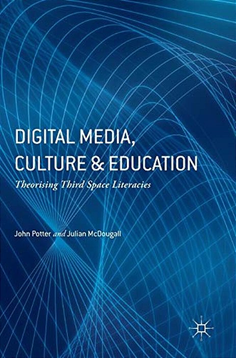 Digital Media, Culture And Education: Theorising Third Space Literacies-..