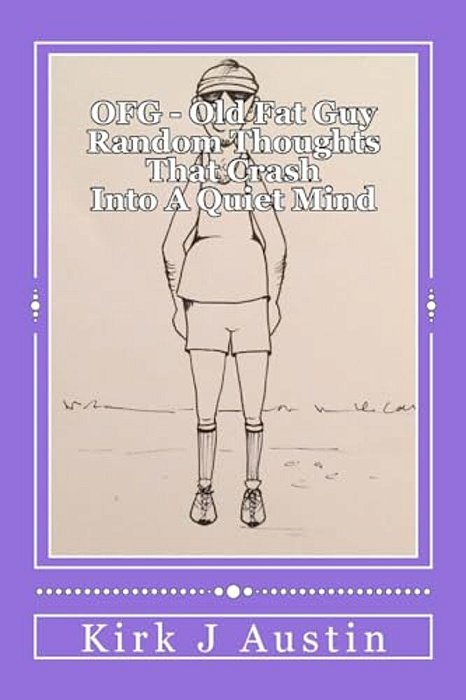 Ofg - Old Fat Guy: Thoughts That Crash Into A Quiet Mind-..