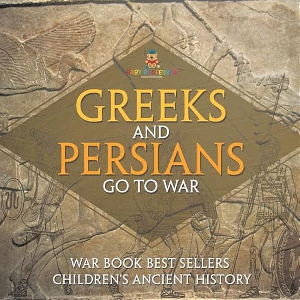 Greeks And Persians Go To War: War Book Best Sellers Children's Ancient History-..