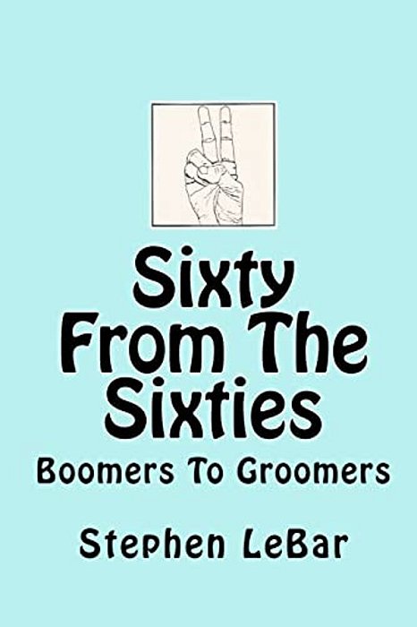 Sixty From The Sixties: Boomers To Groomers-..