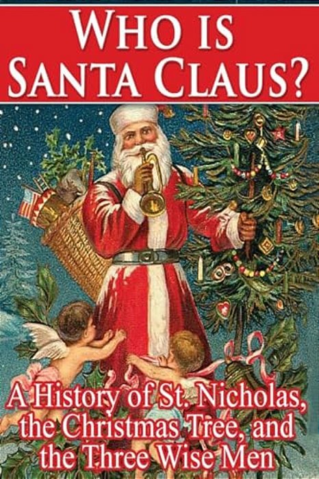 Who Is Santa Claus?: A History Of St. Nicholas, The Christmas Tree, And The Three-..