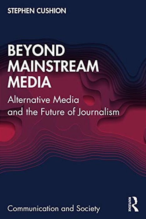 Beyond Mainstream Media: Alternative Media And The Future Of Journalism-..