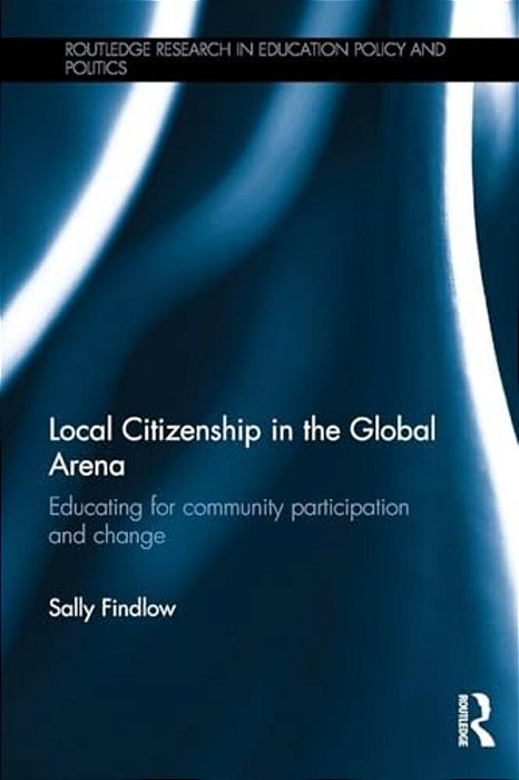 Local Citizenship In The Global Arena: Educating For Community Participation And Change-..
