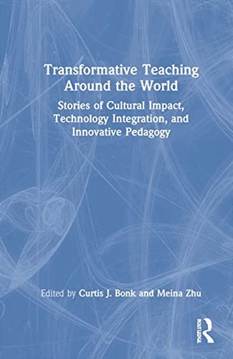 Transformative Teaching Around The World: Stories Of Cultural Impact, Technology Integration, And Innovative Pedagogy-..