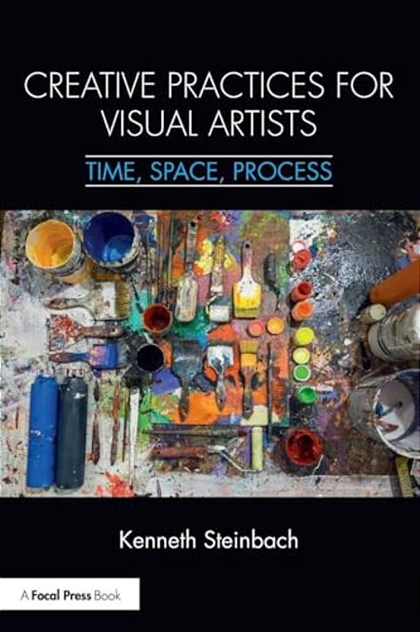 Creative Practices For Visual Artists: Time, Space, Process-..