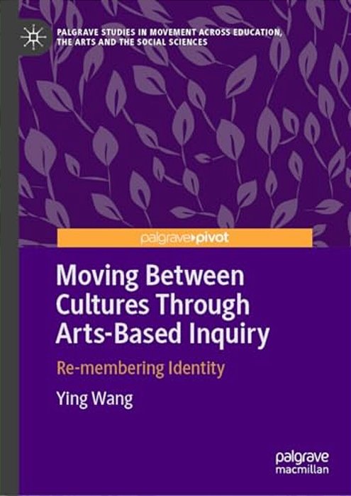 Moving Between Cultures Through Arts-Based Inquiry: Re-Membering Identity-..