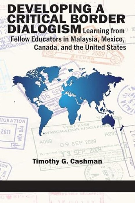 Developing A Critical Border Dialogism: Learning From Fellow Educators In Malaysia, Mexico, Canada, And The United States-..