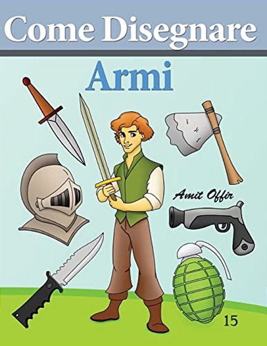 Come Disegnare - Armi: Disegno Per Bambini: Imparare A Disegnare-..