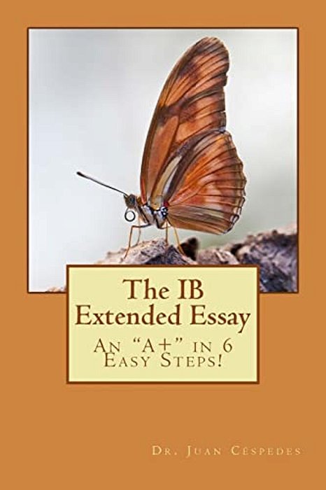 The Ib Extended Essay: An "A+" In 6 Easy Steps!-..