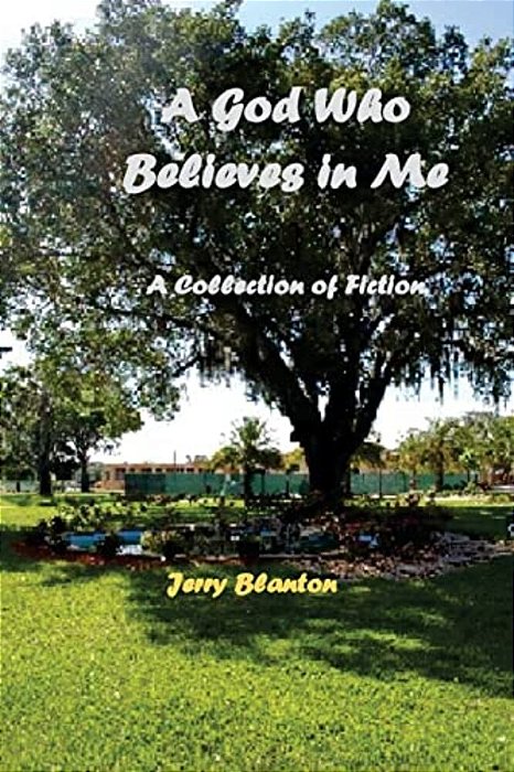 A God Who Believes In Me: A Collection Of Short Fiction-..