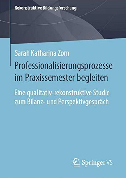 Professionalisierungsprozesse Im Praxissemester Begleiten: Eine Qualitativ-Rekonstruktive Studie Zum Bilanz- Und Perspektivgespräch-..