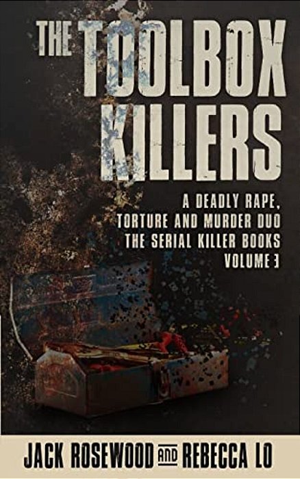 The Toolbox Killers: A Deadly Rape, Torture & Murder Duo-..