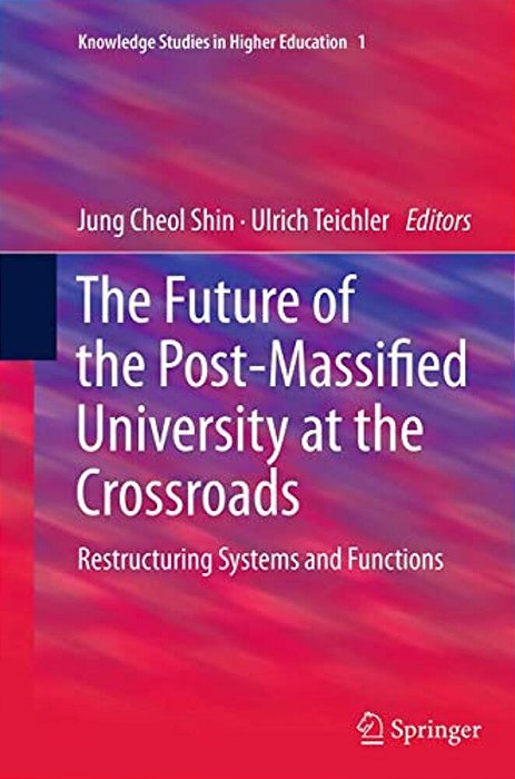 The Future Of The Post-Massified University At The Crossroads: Restructuring Systems And Functions-..