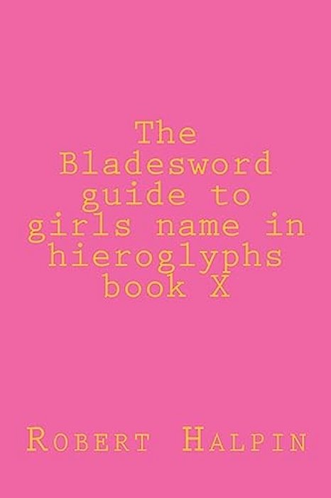 The Bladesword Guide To Girls Name In Hieroglyphs Book X-..