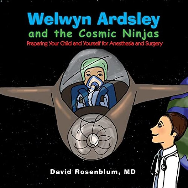Welwyn Ardsley And The Cosmic Ninjas: Preparing Your Child, And Yourself For Anesthesia And Surgery-..