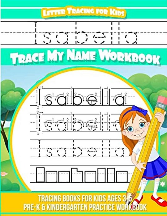 Letter Tracing For Kids Isabella Trace My Name Workbook: Tracing Books For Kids Ages 3 - 5 Pre-k & Kindergarten Practice Workbook-..