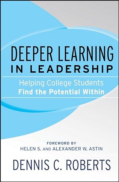 Deeper Learning In Leadership: Helping College Students Find The Potential Within-..