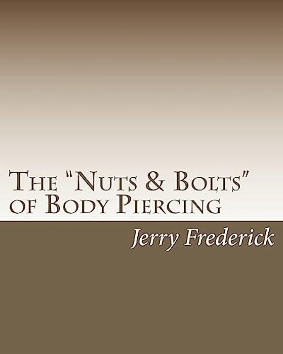 The "Nuts & Bolts" Of Body Piercing: What Every New Body Piercer Needs To Know... But Nobody Will Tell You!-..