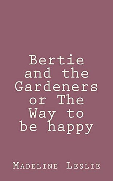 Bertie And The Gardeners Or The Way To Be Happy-..