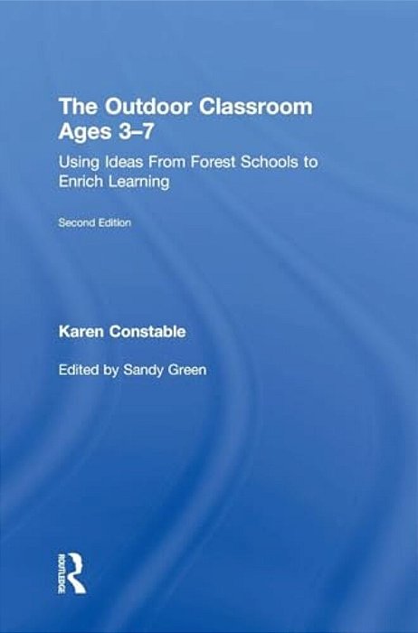 The Outdoor Classroom Ages 3-7: Using Ideas From Forest Schools To Enrich Learning-..