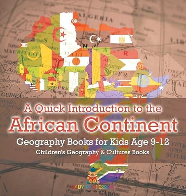 A Quick Introduction To The African Continent - Geography Books For Kids Age 9-12 Children's Geography & Culture Books-..