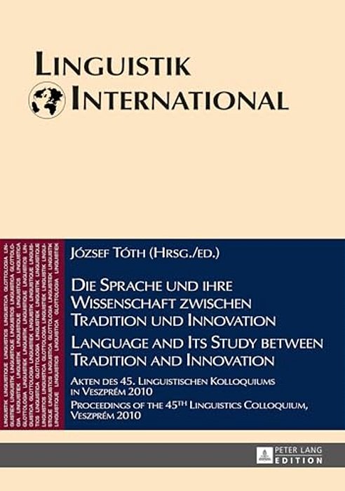 Die Sprache Und Ihre Wissenschaft Zwischen Tradition Und Innovation/Language And Its Study Between Tradition And Innovation: Akten Des 45. Linguisti-..