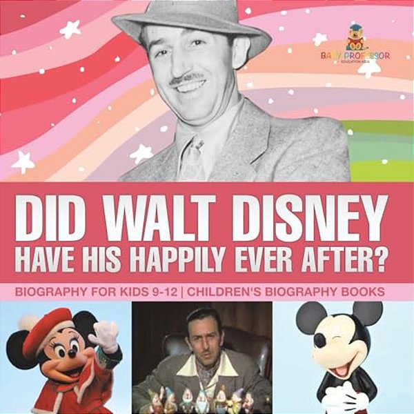 Did Walt Disney Have His Happily Ever After? Biography For Kids 9-12 Children's United States Biographies-..
