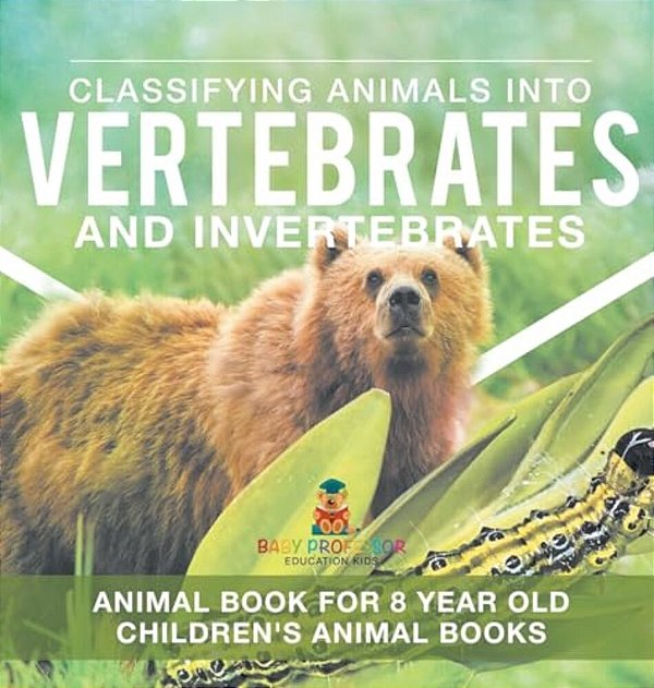 Classifying Animals Into Vertebrates And Invertebrates - Animal Book For 8 Year Olds Children's Animal Books-..