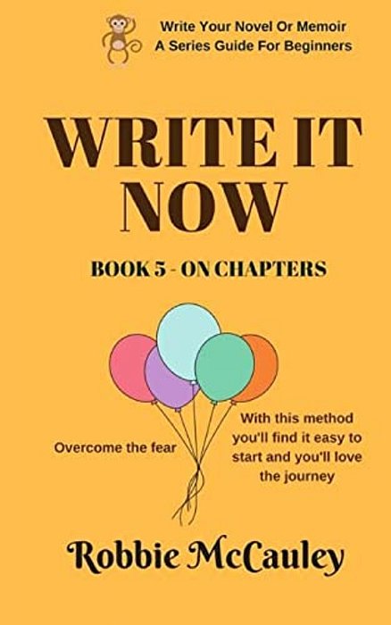 Write It Now. Book 5 On Chapters: Overcome The Fear. With This Method You'Ll Find It Easy To Start And You'Ll Love The Journey. -..