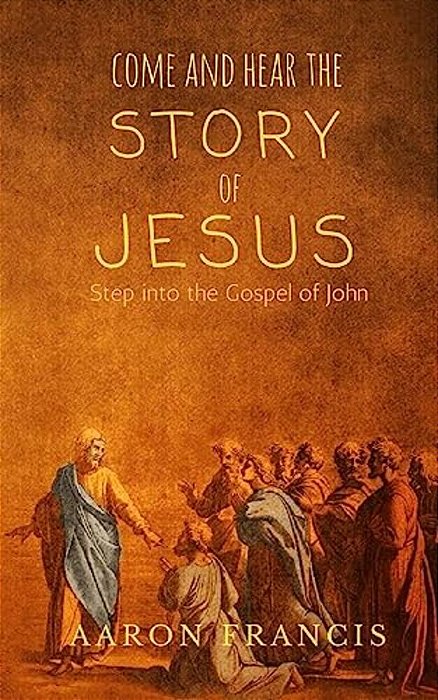 Come And Hear The Story Of Jesus: Step Into The Gospel Of John-..