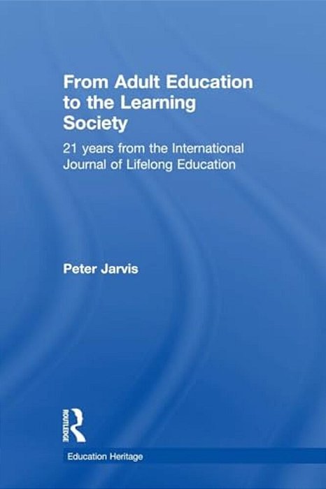 From Adult Education To The Learning Society: 21 Years Of The International Journal Of Lifelong Education-..