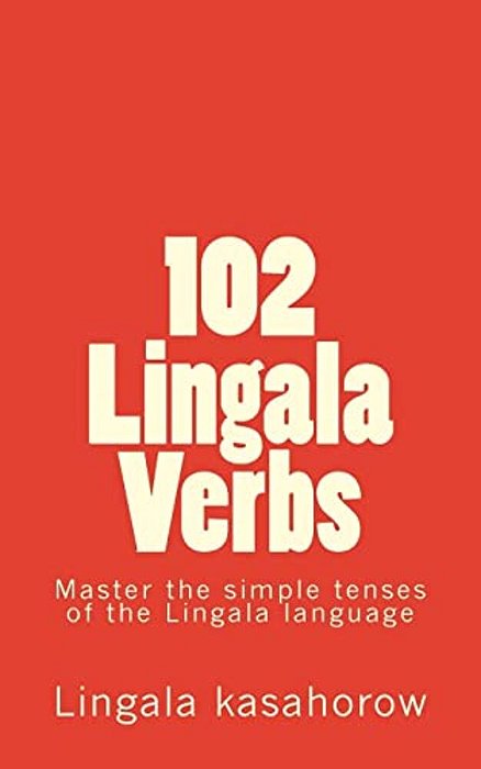 102 Lingala Verbs: Master The Simple Tenses Of The Lingala Language-..