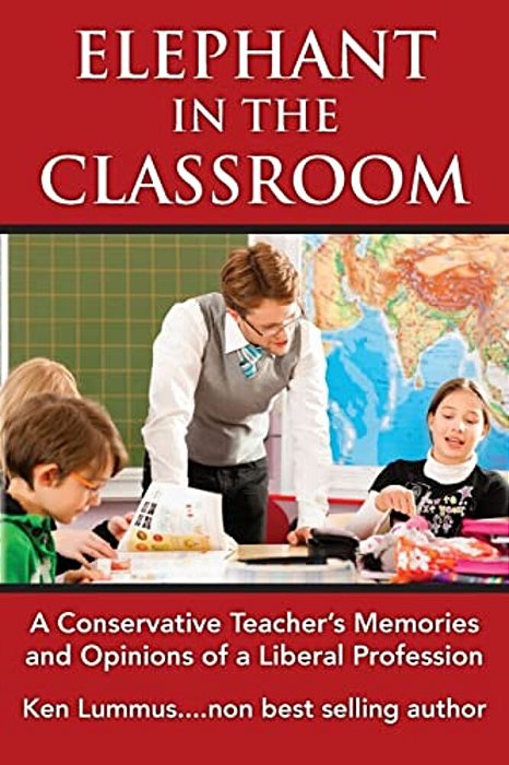 Elephant In The Classroom: A Conservative Teacher's Memories And Opinions Of A Liberal Profession-..